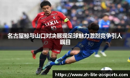 名古屋鲸与山口对决展现足球魅力激烈竞争引人瞩目