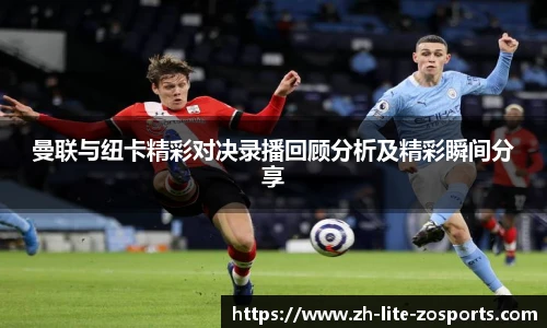 曼联与纽卡精彩对决录播回顾分析及精彩瞬间分享