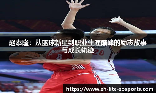 赵泰隆：从篮球新星到职业生涯巅峰的励志故事与成长轨迹