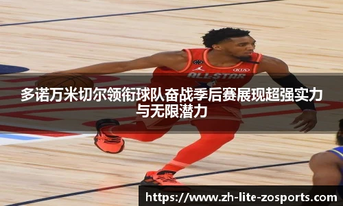 多诺万米切尔领衔球队奋战季后赛展现超强实力与无限潜力